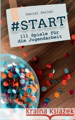 #Start: 111 Spiele für die Jugendarbeit Seiler, Daniel 9783755760658 Books on Demand - książka