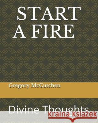 Start a Fire: Divine Thoughts Gregory McCutchen 9781728703039 Independently Published - książka
