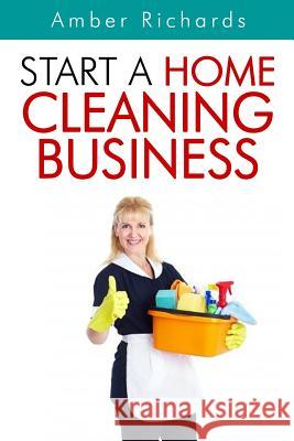Start A Home Cleaning Business Richards, Amber 9781502771988 Createspace - książka