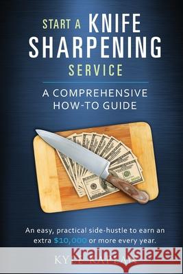 Start a Knife Sharpening Service Kyle M Kaplan 9781792366222 Sharpening Lives, LLC - książka