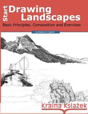 Start Drawing Landscapes: Basic Principles, Composition and Exercises Agerer, Markus S., Ronning, Paul, Agerer, Markus S. 9798612822158 Independently Published - książka