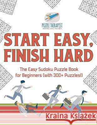 Start Easy, Finish Hard The Easy Sudoku Puzzle Book for Beginners (with 300+ Puzzles!) Puzzle Therapist 9781541941922 Puzzle Therapist - książka