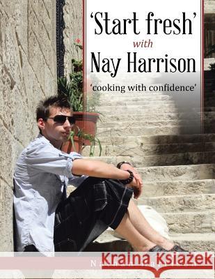 'Start fresh' with Nay Harrison: 'cooking with confidence' Nathan Harrison 9781496985071 Authorhouse - książka