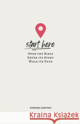 Start Here: Open the Bible, Enter Its Story, Walk Its Path Stephen R. Cheyney 9780988955936 Epic - książka
