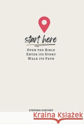 Start Here: Open the Bible, Enter Its Story, Walk Its Path Stephen R. Cheyney 9780988955967 Epic - książka
