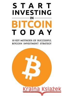 Start Investing in Bitcoin Today: 10 Key Methods for Successful Bitcoin Investment Strategy Janne M. Lohvansuu 9781500670870 Createspace Independent Publishing Platform - książka