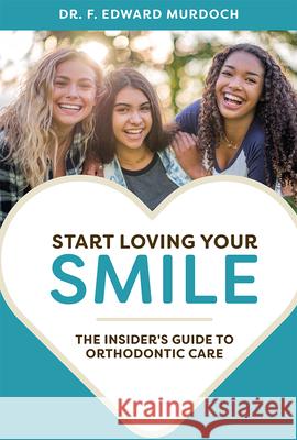 Start Loving Your Smile: The Insider's Guide to Orthodontic Care F. Edward Murdoch 9781642250145 Advantage Media Group - książka