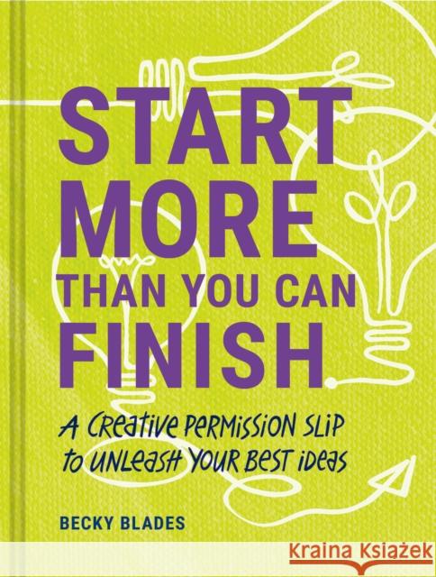 Start More Than You Can Finish: A Creative Permission Slip to Unleash Your Best Ideas Blades, Becky 9781797216133 Chronicle Prism - książka