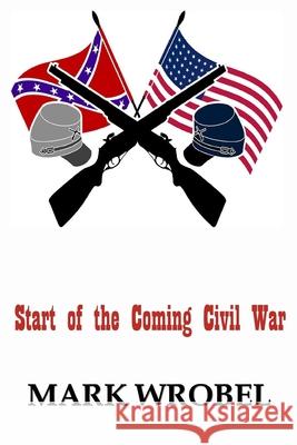 Start of the Coming Civil War Mark Wrobel Anelda L. Attaway Anelda L. Attaway 9781735787497 Jazzy Kitty Publications - książka