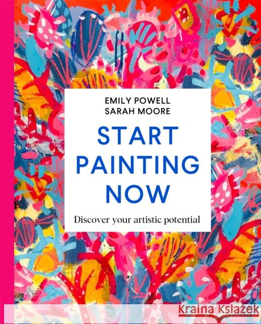 Start Painting Now: Discover Your Artistic Potential Sarah Moore 9781529084931 Pan Macmillan - książka