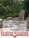 Start Programming with Alice: Third Edition Version 2.4 James Kelley 9781495474859 Createspace