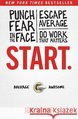 Start.: Punch Fear in the Face, Escape Average, and Do Work That Matters Jon Acuff 9781936948987 Ramsey Press - książka