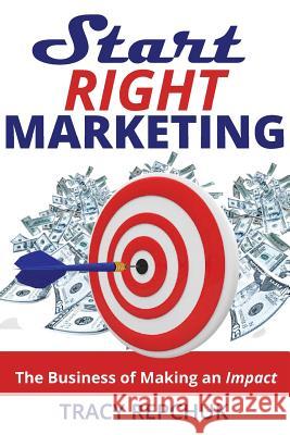 Start Right Marketing: The Business of Making an Impact Tracy Repchuk Canon Wing Michele Camacho 9781940278049 Splendor Publishing - książka