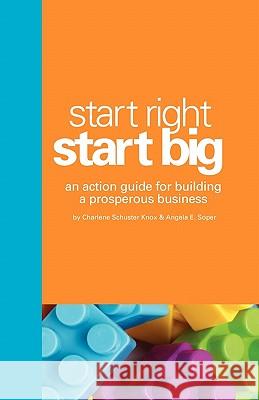 Start Right. Start Big.: An Action Guide for Building a Prosperous Business Charlene Schuster Knox Angela E. Soper 9781461003205 Createspace - książka