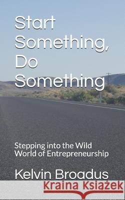 Start Something, Do Something: Stepping Into the Wild World of Entrepreneurship Kelvin N. Broadus 9781723864728 Independently Published - książka