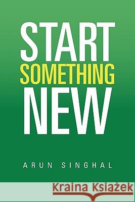 Start Something New Arun Singhal 9781456831837 Xlibris Corporation - książka