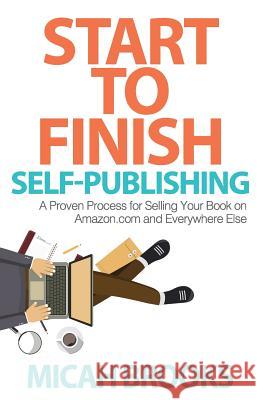 Start To Finish Self-Publishing: A Proven Process for Selling Your Book on Amazon.com and Everywhere Else Brooks, Micah 9780997194005 Worshipheart Publishing - książka