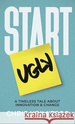 Start Ugly: A Timeless Tale About Innovation & Change Chris Krimitsos Gabriel Aluisy Richard Jibaja 9781734016109 Ck Productons LLC - książka