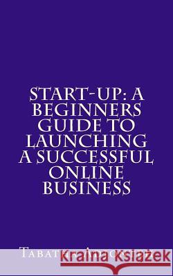 Start-up: A Beginners Guide to Launching a Successful Online Business Adjonteh, Tabatha 9781505560176 Createspace - książka