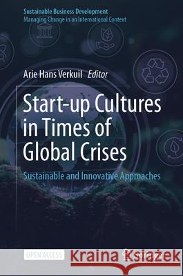 Start-Up Cultures in Times of Global Crises: Sustainable and Innovative Approaches Arie Hans Verkuil 9783031539411 Springer - książka