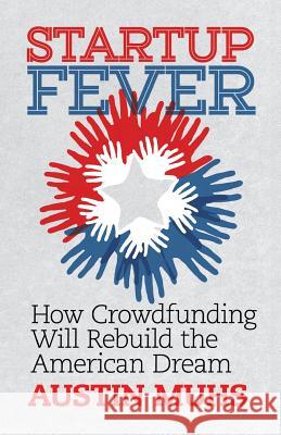 Start Up Fever: How Crowdfunding Will Rebuild the American Dream Austin Lane Muhs 9780986275814 Quantum Sky Publishing - książka