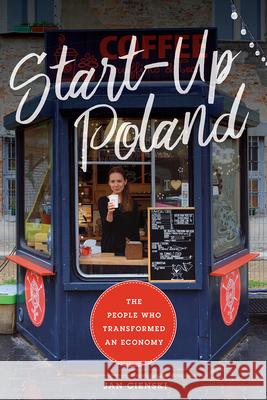 Start-Up Poland: The People Who Transformed an Economy Jan Cienski 9780226306810 University of Chicago Press - książka