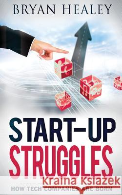 Start-up Struggles: How Tech Companies Are Born Healey, Bryan 9781500927004 Createspace - książka