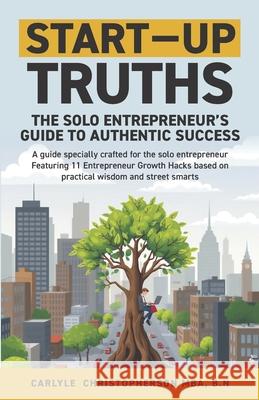 Start-Up Truths: The Solo Entrepreneur's Guide To Authentic Success Carlyle Christopherson 9783952639306 Carlyle Christopherson Consulting - książka