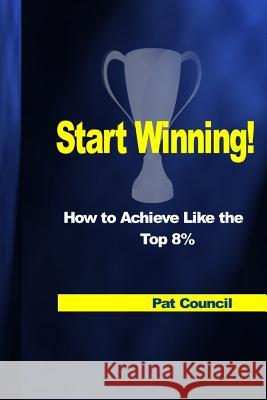 Start Winning!: How to Achieve Like the Top 8 Percent Pat Council 9781541366688 Createspace Independent Publishing Platform - książka