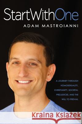 Start With One: A Journey Through Homosexuality, Christianity, Societal Prejudices, and the Will to Prevail Mastroianni, Adam 9781530773206 Createspace Independent Publishing Platform - książka