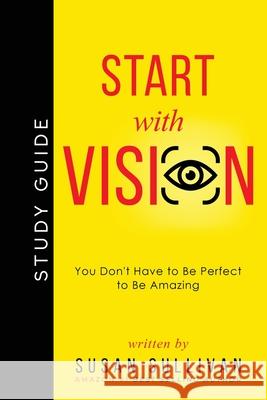 START with VISION: You Don't Have to Be Perfect to Be Amazing Sullivan, Susan 9781737039341 Skinny Brown Dog Media - książka