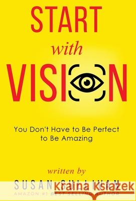 START with VISION: You Don't Have to Be Perfect to Be Amazing Susan Sullivan 9781737039358 Skinny Brown Dog Media - książka