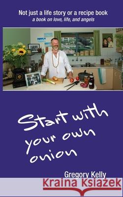 Start With Your Own Onion Gregory Vincent Kelly 9780648782100 Gregory Kelly - książka