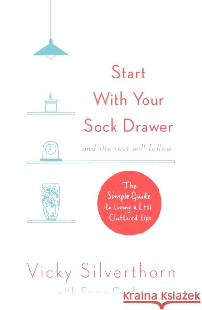 Start with Your Sock Drawer: The Simple Guide to Living a Less Cluttered Life Vicky Silverthorn 9780751566079 Little, Brown Book Group - książka