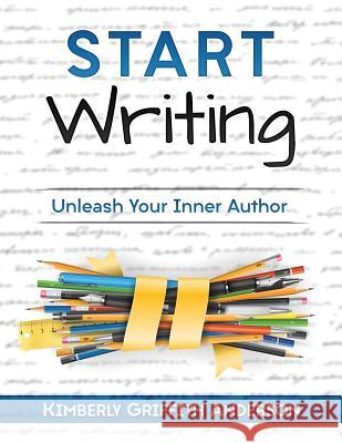Start Writing: Unleash Your Inner Author Kimberly Griffith Anderson 9781729567074 Createspace Independent Publishing Platform - książka