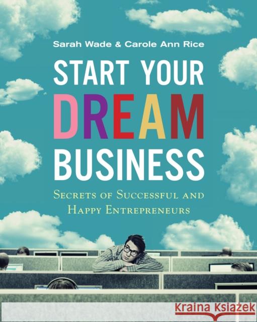 Start Your Dream Business: Secrets of Successful and Happy Entrepreneurs Sarah Wade, Carol Ann Rice 9789814408134 Marshall Cavendish International (Asia) Pte L - książka