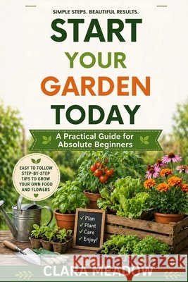 Start Your Garden Today: A Practical Guide for Absolute Beginners Meadow, Clara 9798196575198 Independently Published - książka