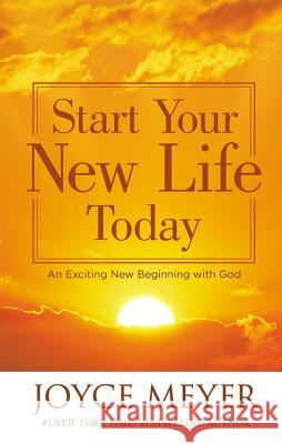 Start Your New Life Today: An Exciting New Beginning with God Joyce Meyer 9781455529377 Faithwords - książka