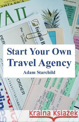 Start Your Own Travel Agency Adam Starchild 9780894992360 Books for Business - książka