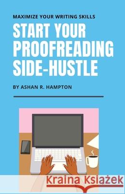 Start Your Proofreading Side-Hustle: Maximize Your Writing Skills Ashan R. Hampton 9781077545267 Independently Published - książka