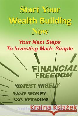 Start Your Wealth Building Now: Your Next Steps to Investing Made Simple Anthony R. Thomas 9781533058034 Createspace Independent Publishing Platform - książka