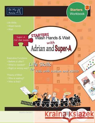 STARTERS Wash Hands & Wait with Adrian and Super-A: Life Skills for Kids with Autism and ADHD Jensen, Jessica 9789198152234 Be My Rails Publishing - książka