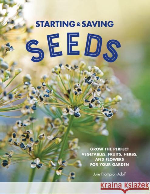 Starting & Saving Seeds: Grow the Perfect Vegetables, Fruits, Herbs, and Flowers for Your Garden Julie Thompson-Adolf 9780760371466 Cool Springs Press - książka
