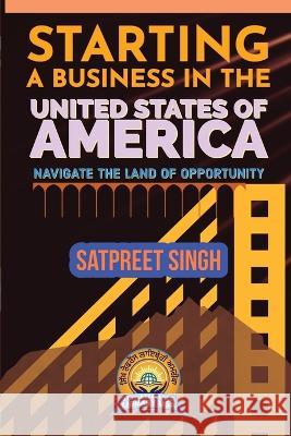 Starting a Business in the United States of America: Navigate the Land of Opportunity Satpreet Singh   9781737553267 Sikh Reference Library USA - książka