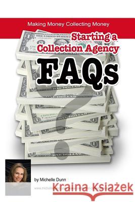 Starting a Collection Agency FAQ's: Making money collecting money Dunn, Michelle 9781482023404 Createspace - książka