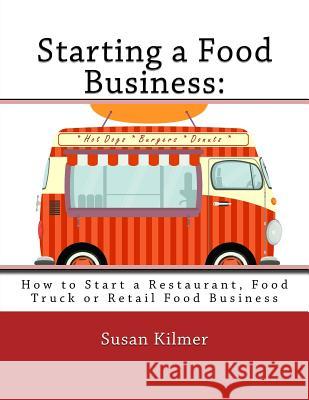 Starting a Food Buisness: Step by Step Guide to Business Ownership Susan Kilmer 9781519770974 Createspace Independent Publishing Platform - książka