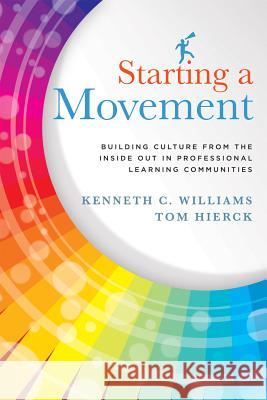 Starting a Movement: Building Culture from the Inside Out in Professional Learning Communities Tom Hierck Kenneth Williams 9781936764662 Solution Tree - książka