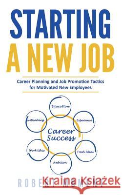 Starting a New Job: Career Planning and Job Promotion Tactics for Motivated New Employees Robert Moment 9781733029605 Moment Group - książka