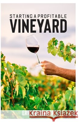Starting a Profitable Vineyard: The Step by Step Guide for Passionate Entrepreneur Eric Goldinger 9798519608442 Independently Published - książka
