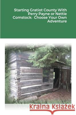 Starting Gratiot County With Perry Payne or Nettie Comstock: Choose Your Own Adventure Lisa Yoder 9781716769689 Lulu.com - książka